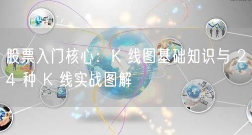 股票入门核心：K 线图基础知识与 24 种 K 线实战图解