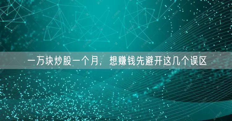 一万块炒股一个月，想赚钱先避开这几个误区