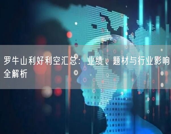 罗牛山利好利空汇总：业绩、题材与行业影响全解析