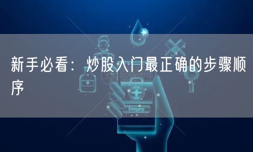 新手必看：炒股入门最正确的步骤顺序