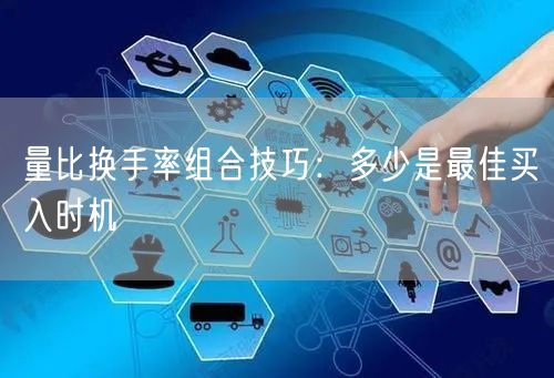 量比换手率组合技巧：多少是最佳买入时机