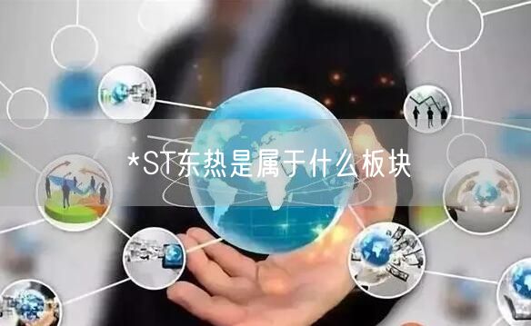 *ST东热是属于什么板块